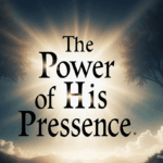 The Power of His Presence